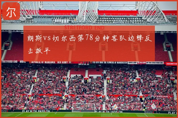 朗斯vs切尔西第78分钟客队边锋反击扳平