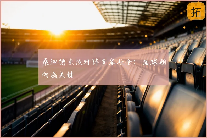 桑坦德竞技对阵皇家社会:接球朝向成关键